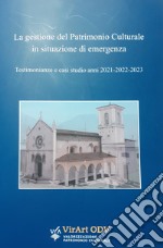 La gestione del patrimonio culturale in situazione di emergenza. Testimonianze e casi studio anni 2021-2022-2023 libro