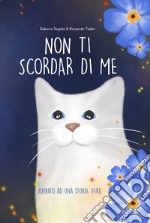 Non ti scordar di me. Ispirato ad una storia vera. Ediz. illustrata libro