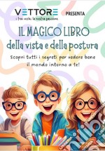 Il magico libro della vista e della postura. Scopri tutti i segreti per vedere bene il mondo intorno a te!