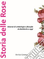 Storia delle rose. Itinerari di simbologia e filosofia da Babilonia a oggi libro