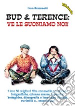 Bud & Terence. Ve le suoniamo noi! I loro 30 migliori film commedia tra schede fotografiche, colonne sonore, incassi al botteghino, discografia e locandine d'epoca, curiosità e... scazzottate! Con CD-Audio libro