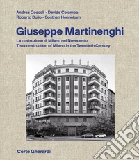 Giuseppe Martinenghi. La costruzione di Milano nel Novecento. Ediz. italiana e inglese libro