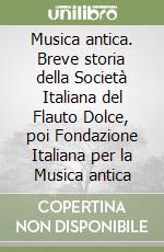 Musica antica. Breve storia della Società Italiana del Flauto Dolce, poi Fondazione Italiana per la Musica antica libro