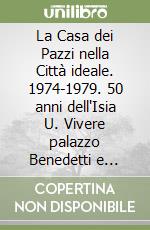 La Casa dei Pazzi nella Città ideale. 1974-1979. 50 anni dell'Isia U. Vivere palazzo Benedetti e studiare da grafici libro