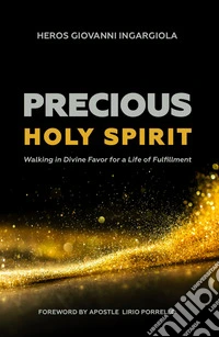Precious Holy Spirit. Walking in divine favor for a life of fulfillment libro