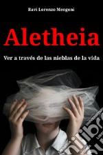 Aletheia. Ver a través de las nieblas de la vida. Ediz. multilingue