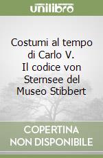 Costumi al tempo di Carlo V. Il codice von Sternsee del Museo Stibbert libro