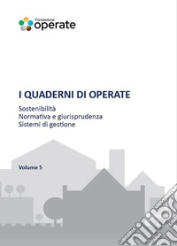 I quaderni di Operate. Sostenibilità ambientale, normativa e giurisprudenza, esperienze tecniche. Vol. 5 libro