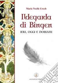 Ildegarda di Bingen. Ieri, oggi e domani libro