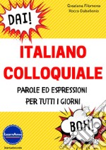 Italiano colloquiale. Parole ed espressioni per tutti i giorni libro