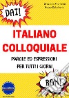 Italiano colloquiale. Parole ed espressioni per tutti i giorni libro di Filomeno Graziana Dabellonio Rocco