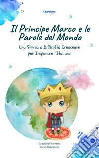 Il principe Marco e le parole del mondo. Una storia a difficoltà crescente per imparare l'italiano libro