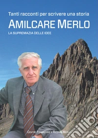Amilcare Merlo, la supremazia delle idee. Tanti racconti per scrivere una storia libro