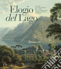 Elogio del Lago. Viaggio alla riscoperta del Lario nella collezione Bordoli Crivelli Visconti. Ediz. illustrata libro