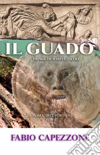 Il guado (prima, durante, oltre). Visita nei luoghi che determinarono le origini di Roma libro