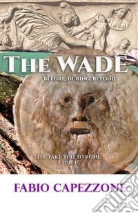 The wade. before, during, beyond. I'll take you Rome. Vol. 1 libro