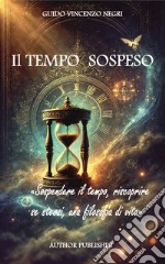 Il tempo sospeso. Sospendere il tempo, riscoprire se stessi, una filosofia di vita. Nuova ediz. libro