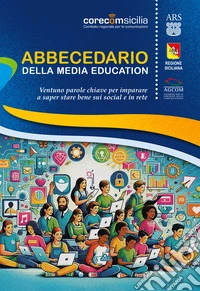 Abbecedario della media education. Ventuno parole chiave per imparare a saper stare bene sui social e in rete libro