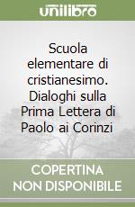 Scuola elementare di cristianesimo. Dialoghi sulla Prima Lettera di Paolo ai Corinzi libro