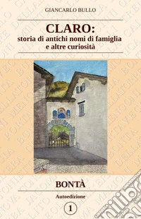 Claro: storia di antichi nomi di famiglia e altre curiosità. Bontà libro