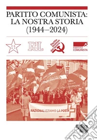 Partito Comunista: la nostra storia (1944-2024) libro
