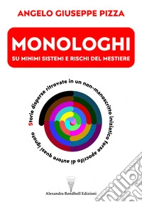 Monologhi su minimi sistemi e rischi del mestiere. Storie disperse ritrovate in un non-manoscritto iniziatico forse apocrifo di autore quasi ignoto libro