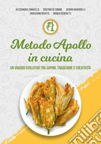 Metodo Apollo in cucina. Un viaggio evolutivo tra sapori, tradizione e creatività. Ediz. illustrata libro
