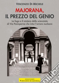 Majorana, il prezzo del genio. La fuga e il mistero dello scienziato di Via Panisperna che intuì l'orrore nucleare libro