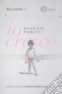 Io cresco. Maurizio Pometti. Con acquarello originale libro