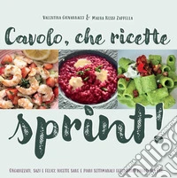 Cavolo, che ricette sprint! Organizzati, sazi e felici: ricette sane e piani settimanali equilibrati pronti all'uso libro
