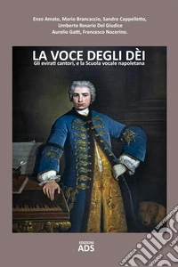 La voce degli dei. Gli evirati cantori, e la Scuola vocale napoletana libro