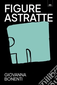 Figure astratte. Giovanna Bonenti. Catalogo della mostra (Trento, 12 ottobre 2024-19 gennaio 2025). Ediz. illustrata libro