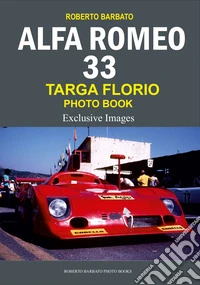 Targa Florio. Alfa romeo 33. Photo book. Exclusive images. Ediz. illustrata libro