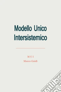 Modello Unico Intersistemico (MUI). Modello Univerale Interstemico (MUI) o Modello Unico e Universale o Modello Unico Universale (MUU) libro