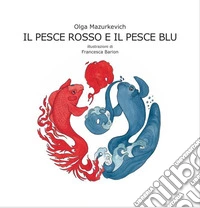 Il pesce rosso e il pesce blu. Ediz. illustrata libro