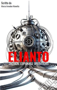 Elianto. Tactical espionage operations. Ediz. integrale libro