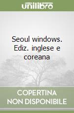 Seoul windows. Ediz. inglese e coreana libro