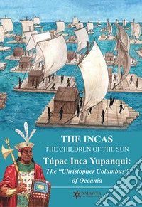The Incas. The children of the sun. Túpac Inca Yupanqui: the «Christopher Columbus» of Oceania libro
