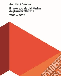 Architetti Genova. Il ruolo sociale dell'Ordine degli Architetti PPC di Genova libro