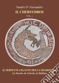 Il Chersydros. Il serpente gigante della tradizione - la Sacàra, la Colovia, la Biddina. Vol. 1 libro