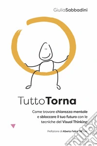 TuttoTorna. Come trovare chiarezza mentale e sbloccare il tuo futuro con le tecniche del Visual Thinking libro