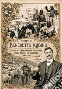 Scritti di Benedetto Rubino. Farmacista, folklorista, fotografo della Sicilia dei Nebrodi 1908-1933 libro