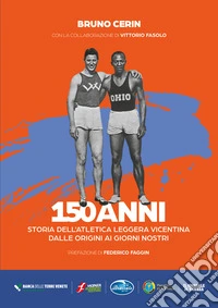 150 anni. Storia dell'atletica leggera vicentina dalle origini ai giorni nostri libro
