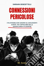 Connessioni pericolose. I fili invisibili che guidano gli adolescenti in rete tra capitalismo della sorveglianza e algoritmi libro