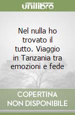 Nel nulla ho trovato il tutto. Viaggio in Tanzania tra emozioni e fede libro
