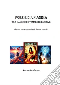 Poesie di un'anima tra illusioni e tempeste emotive. Poesie: zen, segni zodiacali, fiamme gemelle. Nuova ediz. libro