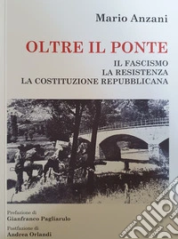 Oltre il ponte. Il fascismo, la Resistenza, la Costituzione italiana libro