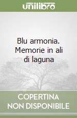 Blu armonia. Memorie in ali di laguna libro