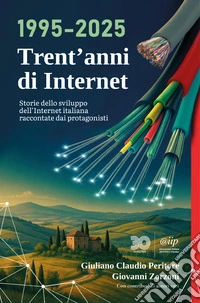 1995-2025 Trent'anni di Internet. Storie dello sviluppo dell'Internet italiana raccontate dai protagonisti libro