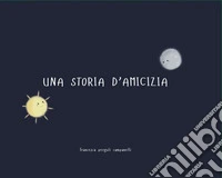 Una storia di amicizia. Ediz. illustrata libro